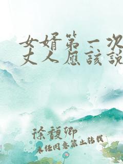 女婿第一次见老丈人应该说什么