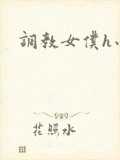 调教女仆h小说