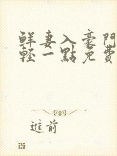 鲜妻入豪门大叔轻一点免费阅读