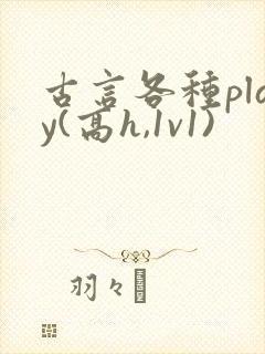 古言各种play(高h,1v1) 古言各种play(高h,1v1)