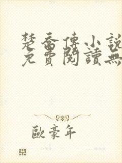 楚乔传小说全文免费阅读无弹窗