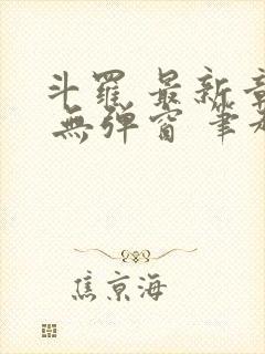 斗罗 最新章节 无弹窗 笔趣阁 斗罗 最新章节 无弹窗 笔趣阁