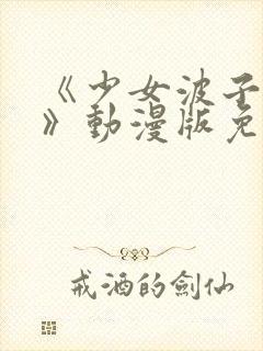 《少女波子汽水》动漫版免费观看 《少女波子汽水》动漫版免费观看