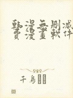 韩漫无删减版免费漫画软件网站 韩漫无删减版免费漫画软件网站