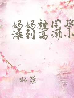 妈妈被同学伦流澡到高潮小说