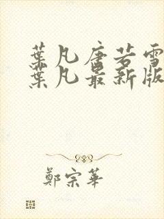 叶凡唐若雪王婿叶凡最新版 叶凡唐若雪王婿叶凡最新版