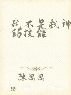 我不是戏神陈伶的技能