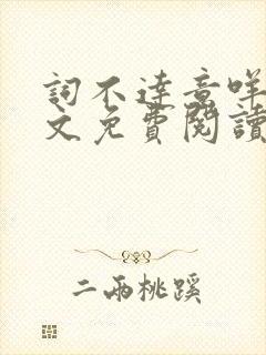 词不达意咩野全文免费阅读笔趣阁