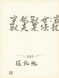 穿越兽世:霸道兽夫是条龙全文版