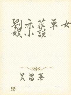 刘亦菲单女主华娱小说