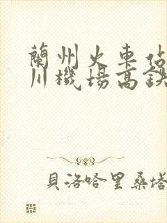 兰州火车站到中川机场高铁时刻表