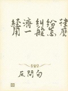 经济纠纷律师费用一般怎么收费