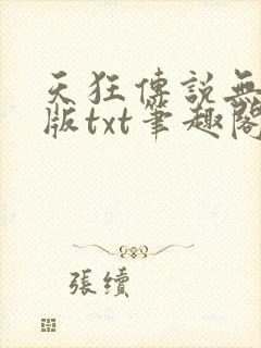 天狂传说无删减版txt笔趣阁 天狂传说无删减版txt笔趣阁