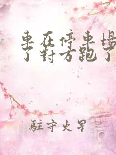 车在停车场被撞了对方跑了怎么办
