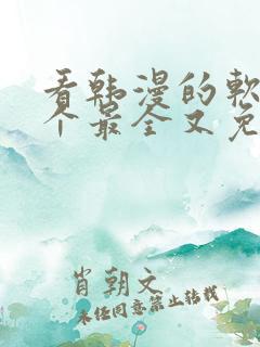 看韩漫的软件哪个最全又免费