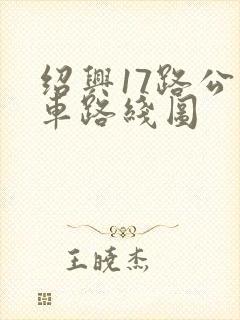 绍兴17路公交车路线图 绍兴17路公交车路线图