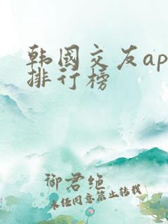 韩国交友app排行榜 韩国交友app排行榜