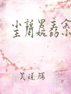 小说男主余年女主周婉的小说 小说男主余年女主周婉的小说
