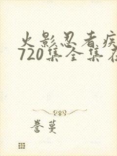 火影忍者疾风传720集全集在线看高清