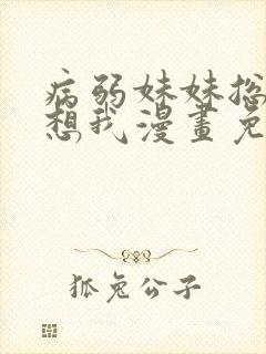 病弱妹妹总是肖想我漫画免费阅读在线观看