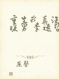 重生我真没想当暖男 李远哲