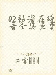 02动漫在线观看全集免费播放