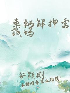 车辆解押需要交钱吗