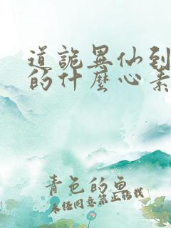 道诡异仙到底讲的什么心素是什么
