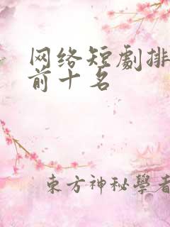 网络短剧排行榜前十名 网络短剧排行榜前十名