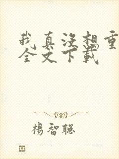 我真没想重生啊全文下载