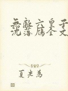 无敌六皇子云峥沈落雁全文免费看