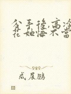 分手后,高冷校花她悔不当初演员表
