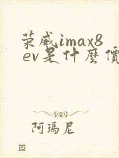 荣威imax8 ev是什么价位