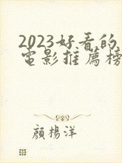 2023好看的电影推荐榜前十名