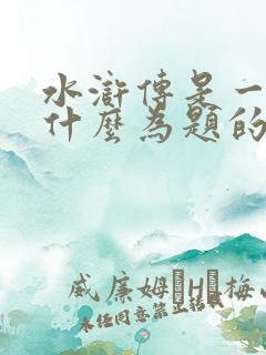 水浒传是一部以什么为题的长篇小说