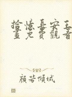 拾忆长安王爷漫画免费观看下拉式 拾忆长安王爷漫画免费观看下拉式