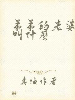 弟弟的老婆哥哥叫什么 弟弟的老婆哥哥叫什么