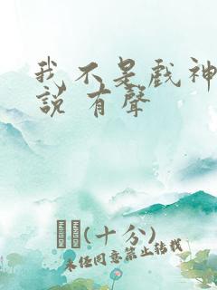 我不是戏神 小说 有声