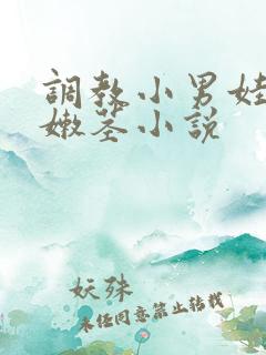 调教小男娃的小嫩茎小说