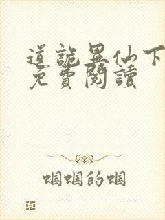 道诡异仙下拉式免费阅读