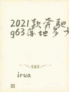2021款奔驰g63落地多少钱 2021款奔驰g63落地多少钱