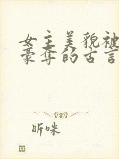 女主美貌被强取豪夺的古言