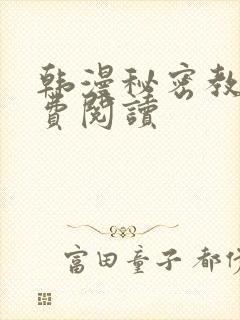 韩漫秘密教学免费阅读 韩漫秘密教学免费阅读