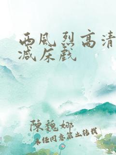 西风烈高清未删减床戏
