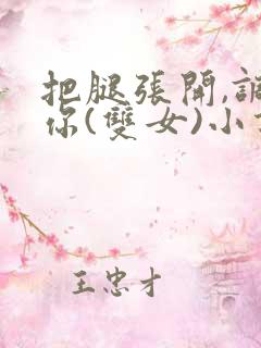 把腿张开,调教你(双女)小说