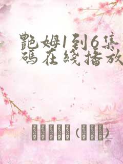 艳姆1到6集转码在线播放 艳姆1到6集转码在线播放