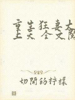 重生狂妻大佬宠上天 全文阅读