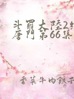 斗罗大陆2绝世唐门第66集