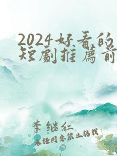 2024好看的短剧推荐前十名
