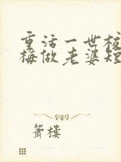 重活一世校花青梅做老婆短剧免费观看